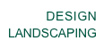 DESIGN
LANDSCAPING